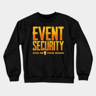 Event Security Give Me Your Booze Funny Crewneck Sweatshirt